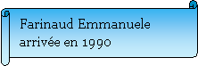 Parchemin horizontal: Farinaud Emmanuele  arrive en 1990